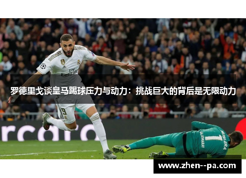 罗德里戈谈皇马踢球压力与动力：挑战巨大的背后是无限动力