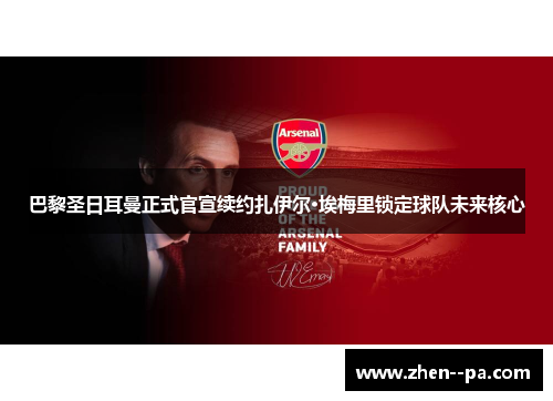 巴黎圣日耳曼正式官宣续约扎伊尔·埃梅里锁定球队未来核心