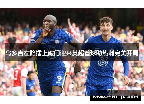 乌多吉左路插上破门迎来英超首球助热刺完美开局