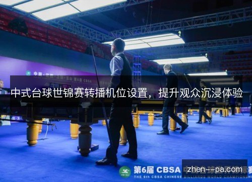 中式台球世锦赛转播机位设置，提升观众沉浸体验
